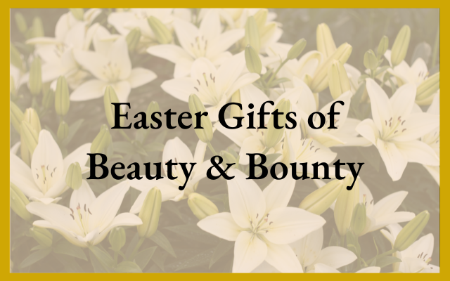 Easter Gifts of Beauty and Bounty